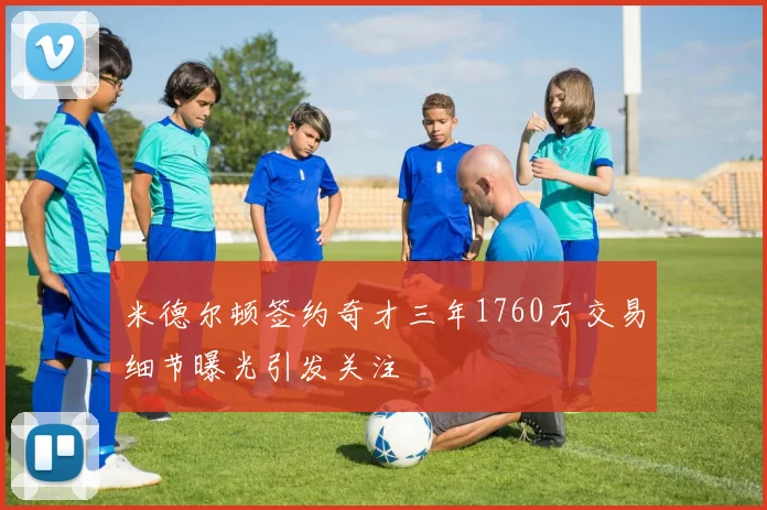 米德尔顿签约奇才三年1760万交易细节曝光引发关注