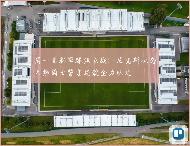 周一竞彩篮球焦点战：尼克斯状态火热骑士誓言逆袭全力以赴